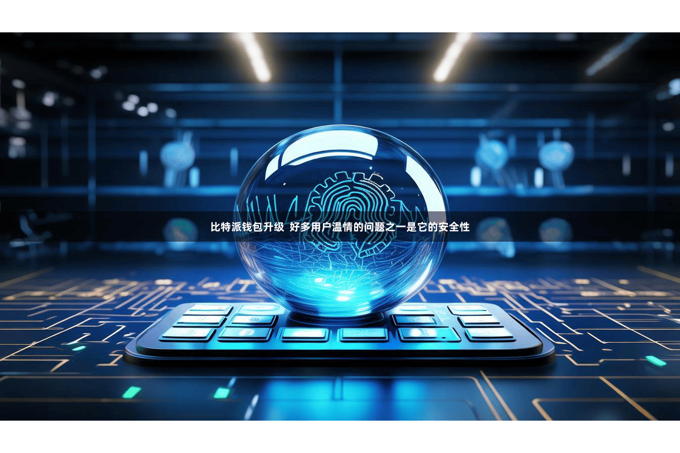 比特派钱包升级 好多用户温情的问题之一是它的安全性