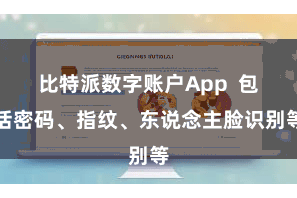 比特派数字账户App 包括密码、指纹、东说念主脸识别等