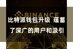 比特派钱包升级 蕴蓄了深广的用户和汲引