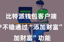 比特派钱包客户端 用户不错通过“添加财富”功能