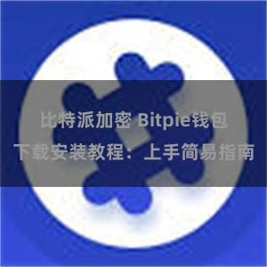 比特派加密 Bitpie钱包下载安装教程：上手简易指南