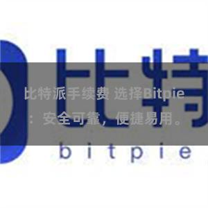 比特派手续费 选择Bitpie：安全可靠，便捷易用。