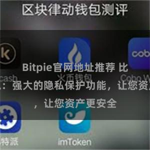 Bitpie官网地址推荐 比特派钱包：强大的隐私保护功能，让您资产更安全