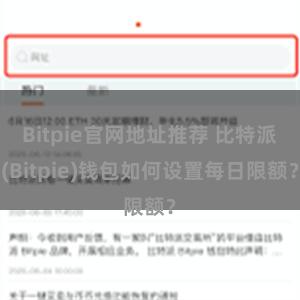 Bitpie官网地址推荐 比特派(Bitpie)钱包如何设置每日限额？