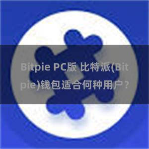 Bitpie PC版 比特派(Bitpie)钱包适合何种用户？