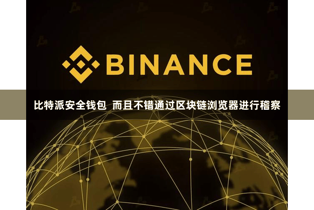 比特派安全钱包  而且不错通过区块链浏览器进行稽察