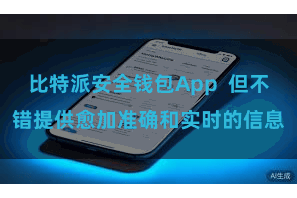比特派安全钱包App  但不错提供愈加准确和实时的信息