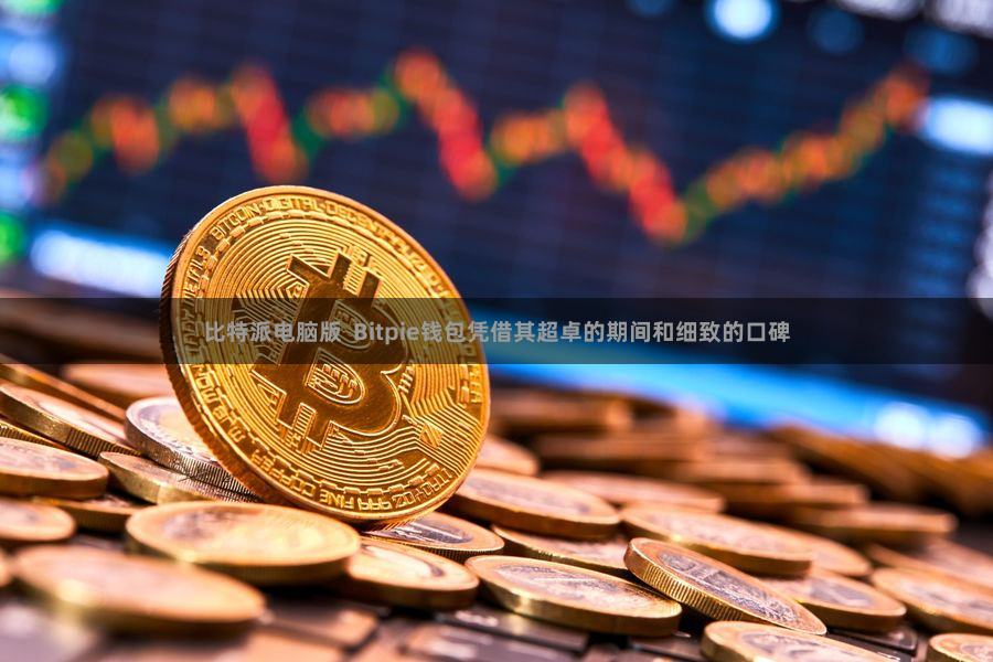 比特派电脑版  Bitpie钱包凭借其超卓的期间和细致的口碑