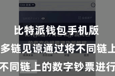比特派钱包手机版  比特派多链见谅通过将不同链上的数字钞票进行整合